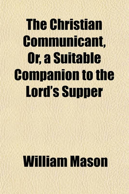 Book cover for The Christian Communicant, Or, a Suitable Companion to the Lord's Supper