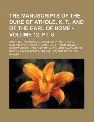 Book cover for The Manuscripts of the Duke of Athole, K. T., and of the Earl of Home (Volume 12, PT. 8)