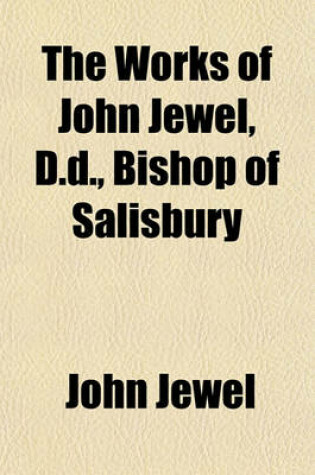 Cover of The Works of John Jewel, D.D., Bishop of Salisbury (Volume 8)