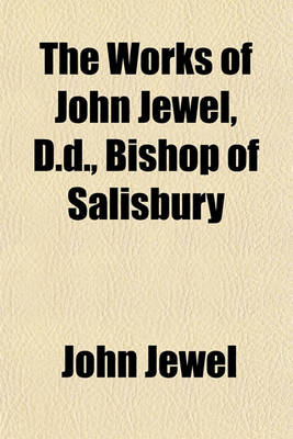 Book cover for The Works of John Jewel, D.D., Bishop of Salisbury (Volume 8)