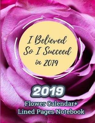 Book cover for I Believed So I Succeed in 2019 (2019 Flower Calendar+lined Pages Notebook)