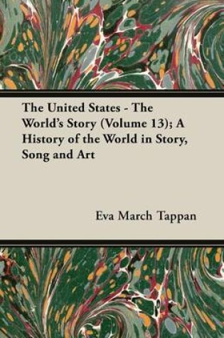 Cover of The United States - The World's Story (Volume 13); A History of the World in Story, Song and Art