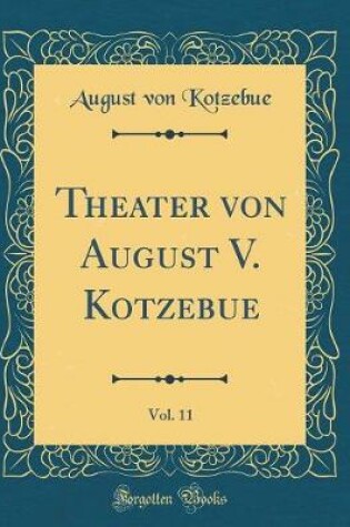 Cover of Theater Von August V. Kotzebue, Vol. 11 (Classic Reprint)