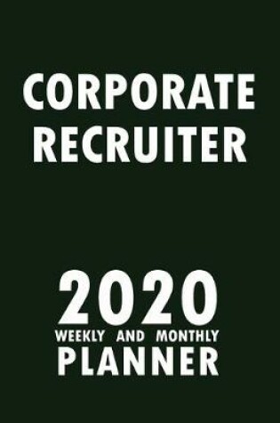 Cover of Corporate Recruiter 2020 Weekly and Monthly Planner