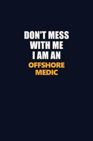 Cover of Don't Mess With Me Because I Am An Offshore Medic