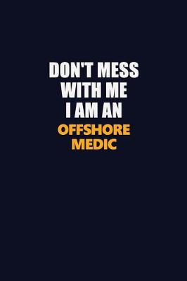 Book cover for Don't Mess With Me Because I Am An Offshore Medic