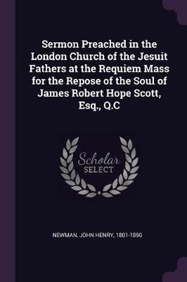 Book cover for Sermon Preached in the London Church of the Jesuit Fathers at the Requiem Mass for the Repose of the Soul of James Robert Hope Scott, Esq., Q.C