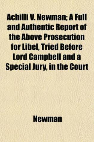 Cover of Achilli V. Newman; A Full and Authentic Report of the Above Prosecution for Libel, Tried Before Lord Campbell and a Special Jury, in the Court