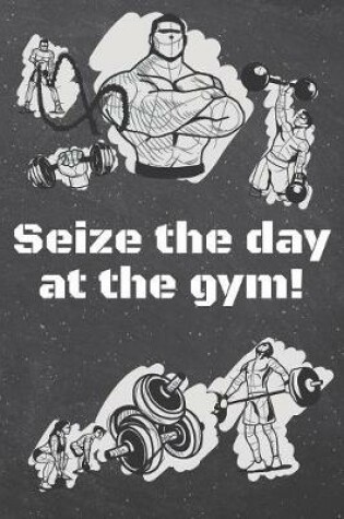 Cover of Seize the day at the gym!