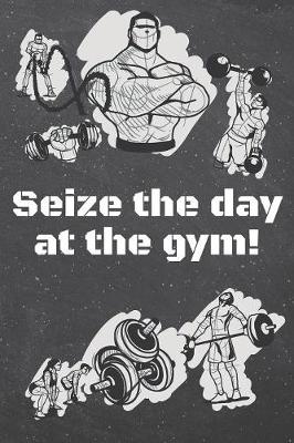 Book cover for Seize the day at the gym!