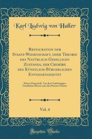 Cover of Restauration Der Staats-Wissenschaft, Oder Theorie Des Natürlich-Geselligen Zustands, Der Chimäre Des Künstlich-Bürgerlichen Entgegengesetzt, Vol. 4