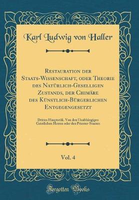 Book cover for Restauration Der Staats-Wissenschaft, Oder Theorie Des Natürlich-Geselligen Zustands, Der Chimäre Des Künstlich-Bürgerlichen Entgegengesetzt, Vol. 4