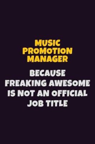 Cover of Music Promotion Manager, Because Freaking Awesome Is Not An Official Job Title