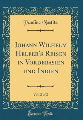 Book cover for Johann Wilhelm Helfer's Reisen in Vorderasien Und Indien, Vol. 2 of 2 (Classic Reprint)