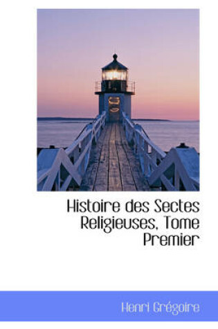 Cover of Histoire Des Sectes Religieuses, Tome Premier