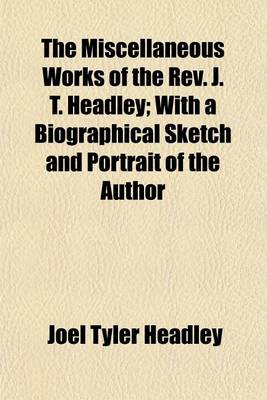 Book cover for The Miscellaneous Works of the REV. J. T. Headley (Volume 2); With a Biographical Sketch and Portrait of the Author