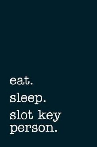 Cover of eat. sleep. slot key person. - Lined Notebook