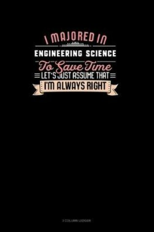 Cover of I Majored In Engineering Science To Save Time Let's Just Assume That I'm Always Right