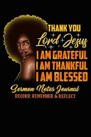 Cover of Thank You Lord Jesus I Am Grateful Thankful Blessed Sermon Notes Journal Record Remember and Reflect