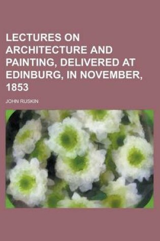 Cover of Lectures on Architecture and Painting, Delivered at Edinburg, in November, 1853