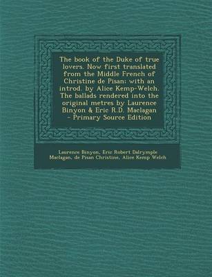 Book cover for The Book of the Duke of True Lovers. Now First Translated from the Middle French of Christine de Pisan; With an Introd. by Alice Kemp-Welch. the Balla