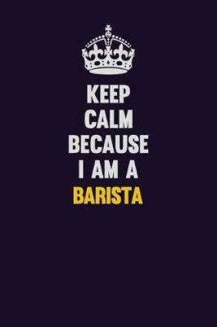 Cover of Keep Calm Because I Am A Barista