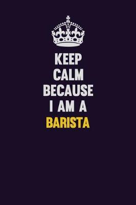 Book cover for Keep Calm Because I Am A Barista