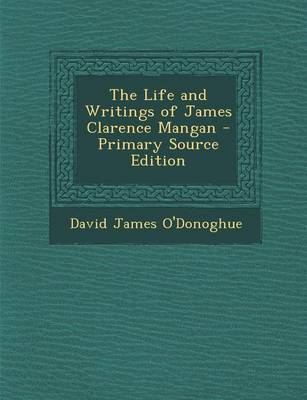 Book cover for The Life and Writings of James Clarence Mangan - Primary Source Edition