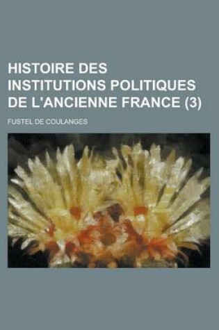 Cover of Histoire Des Institutions Politiques de L'Ancienne France (3)