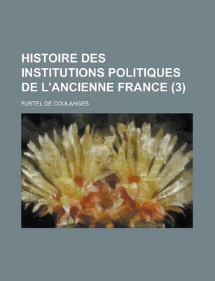 Book cover for Histoire Des Institutions Politiques de L'Ancienne France (3)