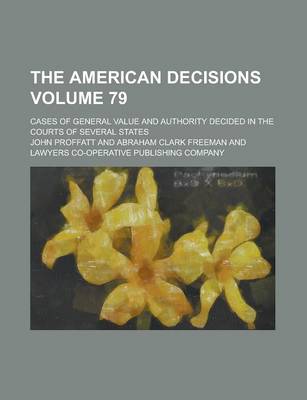 Book cover for The American Decisions; Cases of General Value and Authority Decided in the Courts of Several States Volume 79