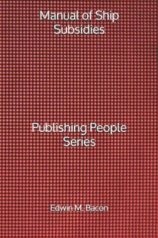 Cover of Manual of Ship Subsidies - Publishing People Series