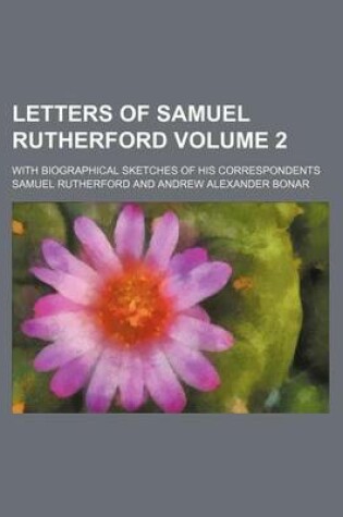 Cover of Letters of Samuel Rutherford Volume 2; With Biographical Sketches of His Correspondents