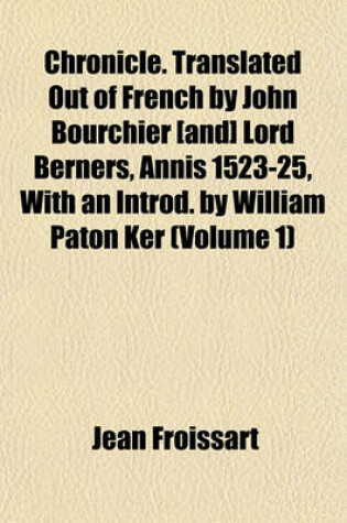 Cover of Chronicle. Translated Out of French by John Bourchier [And] Lord Berners, Annis 1523-25, with an Introd. by William Paton Ker (Volume 1)