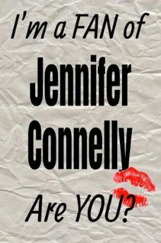 Cover of I'm a Fan of Jennifer Connelly Are You? Creative Writing Lined Journal