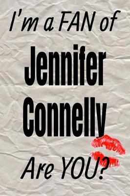 Book cover for I'm a Fan of Jennifer Connelly Are You? Creative Writing Lined Journal