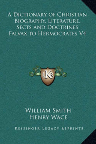 Cover of A Dictionary of Christian Biography, Literature, Sects and Doctrines Falvax to Hermocrates V4