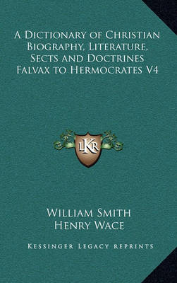 Book cover for A Dictionary of Christian Biography, Literature, Sects and Doctrines Falvax to Hermocrates V4