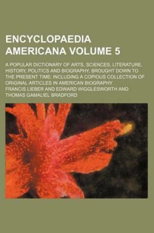 Cover of Encyclopaedia Americana Volume 5; A Popular Dictionary of Arts, Sciences, Literature, History, Politics and Biography, Brought Down to the Present Time; Including a Copious Collection of Original Articles in American Biography