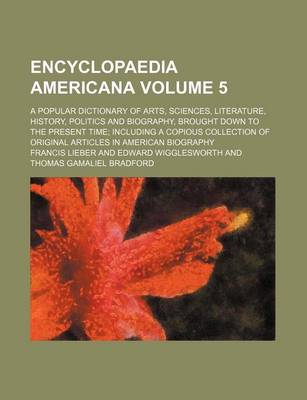 Book cover for Encyclopaedia Americana Volume 5; A Popular Dictionary of Arts, Sciences, Literature, History, Politics and Biography, Brought Down to the Present Time; Including a Copious Collection of Original Articles in American Biography