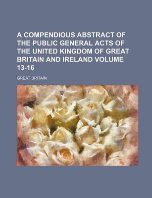 Book cover for A Compendious Abstract of the Public General Acts of the United Kingdom of Great Britain and Ireland Volume 13-16