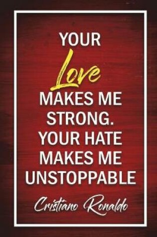 Cover of Your Love Makes Me Strong. Your Hate Makes Me Unstoppable - Cristiano Ronaldo