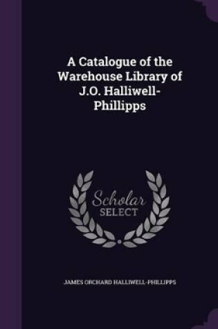 Cover of A Catalogue of the Warehouse Library of J.O. Halliwell-Phillipps
