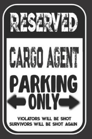 Cover of Reserved Cargo Agent Parking Only. Violators Will Be Shot. Survivors Will Be Shot Again