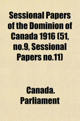 Cover of Sessional Papers of the Dominion of Canada 1916 (51, No.9, Sessional Papers No.11)