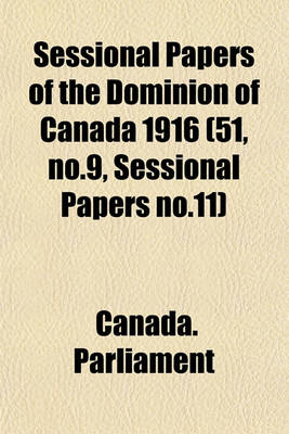 Book cover for Sessional Papers of the Dominion of Canada 1916 (51, No.9, Sessional Papers No.11)