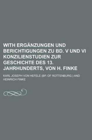 Cover of With Erganzungen Und Berichtigungen Zu Bd. V Und VI Konzilienstudien Zur Geschichte Des 13. Jahrhunderts, Von H. Finke