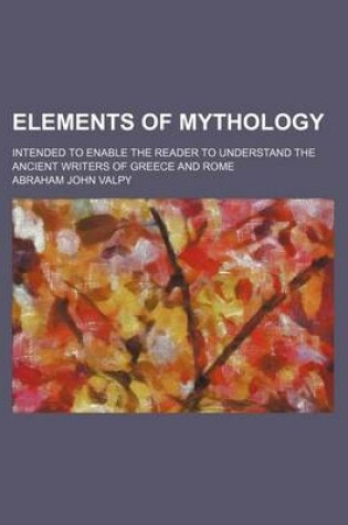 Cover of Elements of Mythology; Intended to Enable the Reader to Understand the Ancient Writers of Greece and Rome