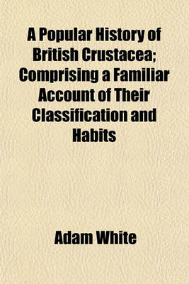 Book cover for A Popular History of British Crustacea; Comprising a Familiar Account of Their Classification and Habits