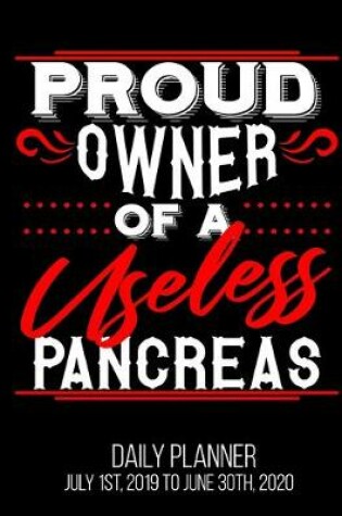 Cover of Proud Owner Of A Useless Pancreas Daily Planner July 1st, 2019 To June 30th, 2020